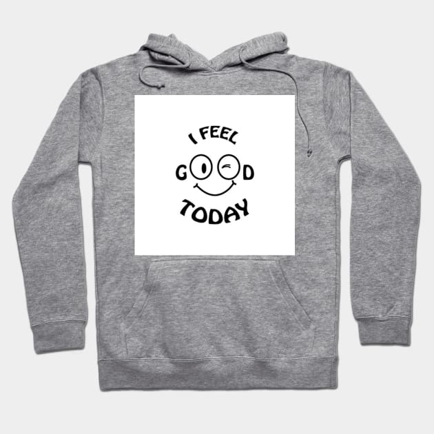 I feel good today Hoodie by PREMIUMSHOP